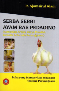 Serba Serbi Ayam Ras Pedaging: Kumpulan Artikel Karya Praktisi, Jurnalis dan Penulis Pengunggasan