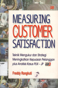 Measuring Customer Satisfaction: Teknik Mengukur dan Strategi Meningkatkan Kepuasan Pelanggan Plus Analisis Kasus PLN-JP