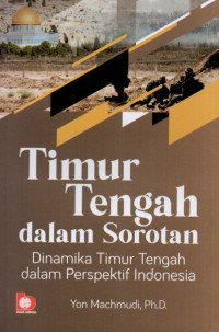 Timur Tengah Dalam Sorotan: Dinamika Timur Tengah dalam Perspektif Indonesia