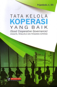 Tata Kelola Koperasi Yang Baik {Good Cooperative Governance] Anggota, Pengurus Dan Pengawas Koperasi
